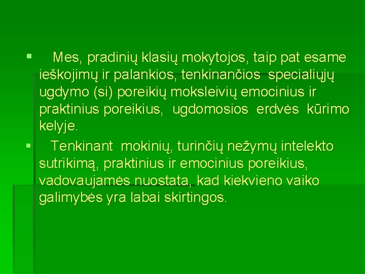 § Mes, pradinių klasių mokytojos, taip pat esame ieškojimų ir palankios, tenkinančios specialiųjų ugdymo