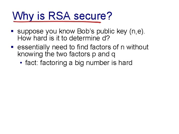 Why is RSA secure? § suppose you know Bob’s public key (n, e). How