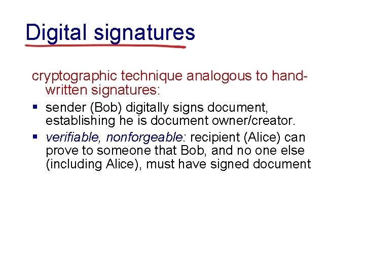 Digital signatures cryptographic technique analogous to handwritten signatures: § sender (Bob) digitally signs document,