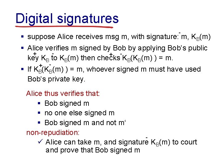 Digital signatures - § suppose Alice receives msg m, with signature: m, KB(m) §