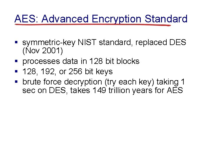 AES: Advanced Encryption Standard § symmetric-key NIST standard, replaced DES (Nov 2001) § processes