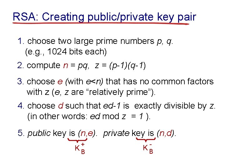 RSA: Creating public/private key pair 1. choose two large prime numbers p, q. (e.