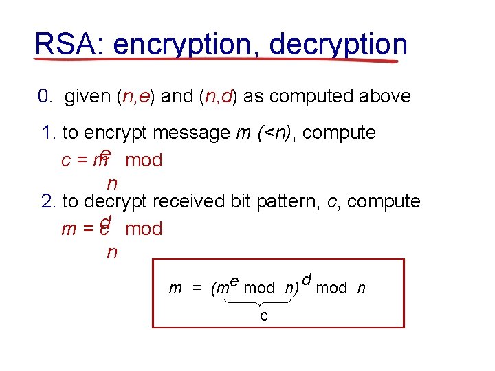 RSA: encryption, decryption 0. given (n, e) and (n, d) as computed above 1.