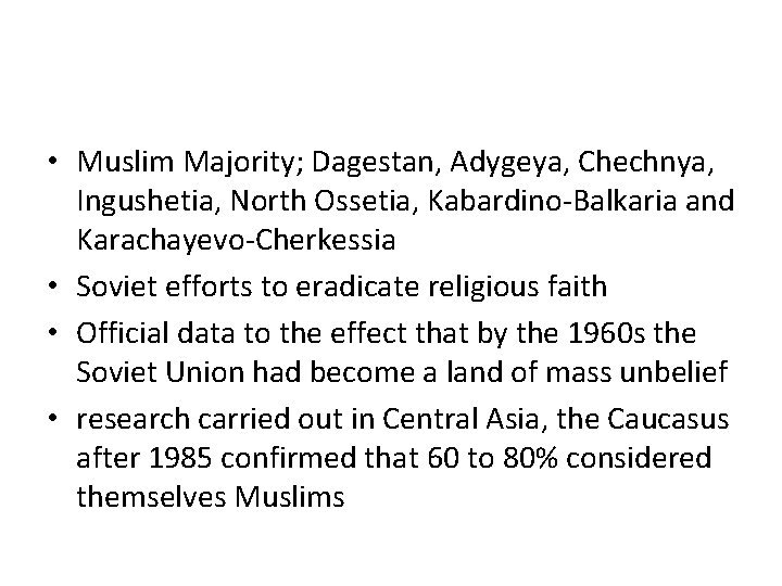  • Muslim Majority; Dagestan, Adygeya, Chechnya, Ingushetia, North Ossetia, Kabardino-Balkaria and Karachayevo-Cherkessia •