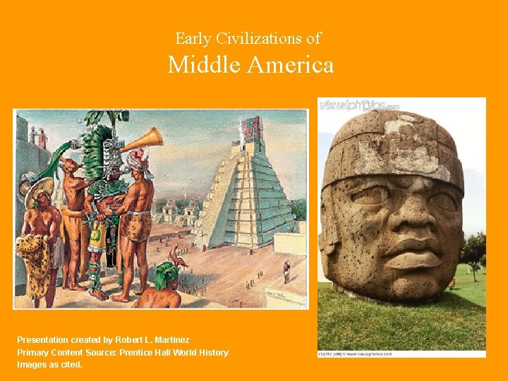 Early Civilizations of Middle America Presentation created by Robert L. Martinez Primary Content Source: