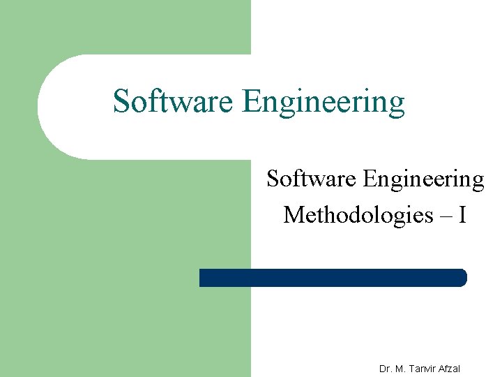 Software Engineering Methodologies – I Dr. M. Tanvir Afzal 