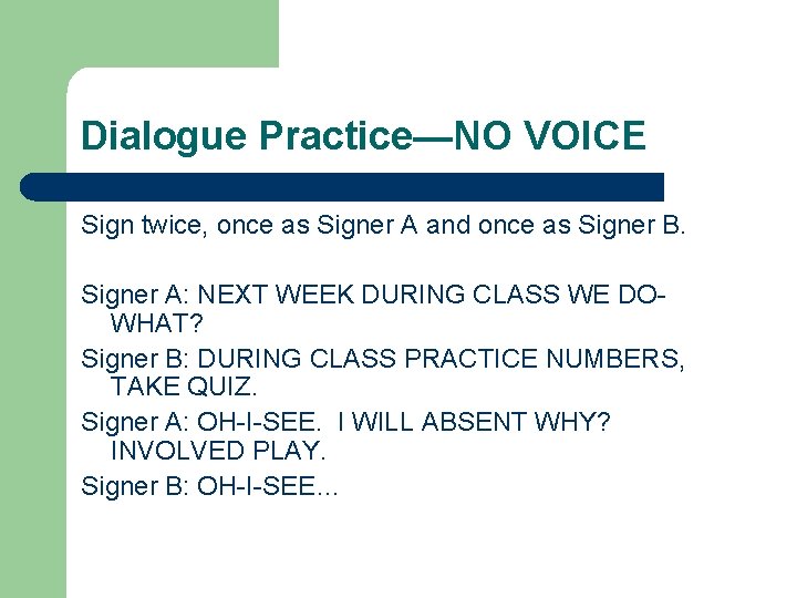 Dialogue Practice—NO VOICE Sign twice, once as Signer A and once as Signer B.
