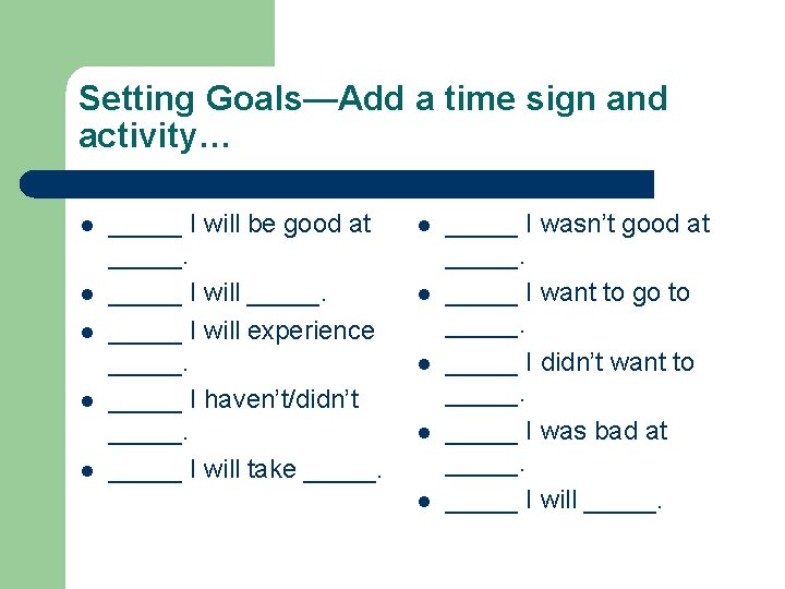 Setting Goals—Add a time sign and activity… l l l _____ I will be