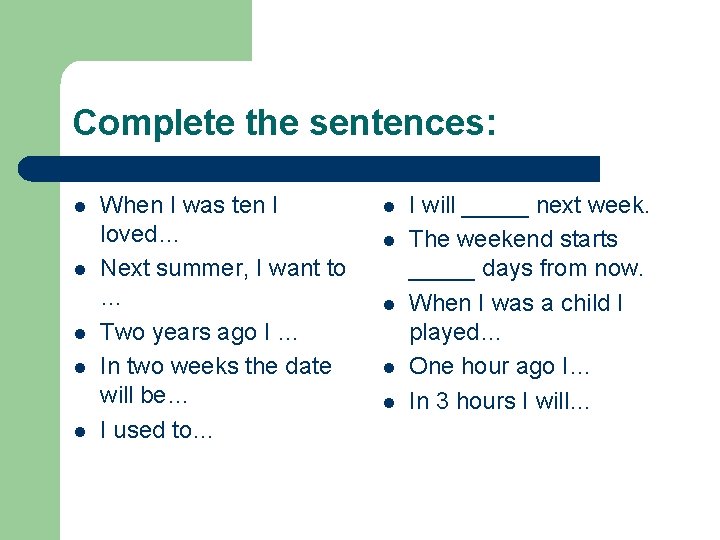 Complete the sentences: l l l When I was ten I loved… Next summer,
