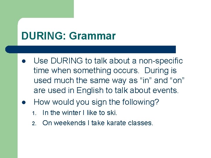 DURING: Grammar l l Use DURING to talk about a non-specific time when something