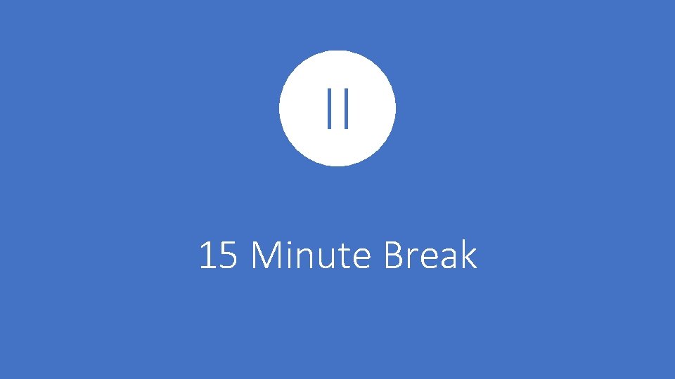 15 Minute Break 