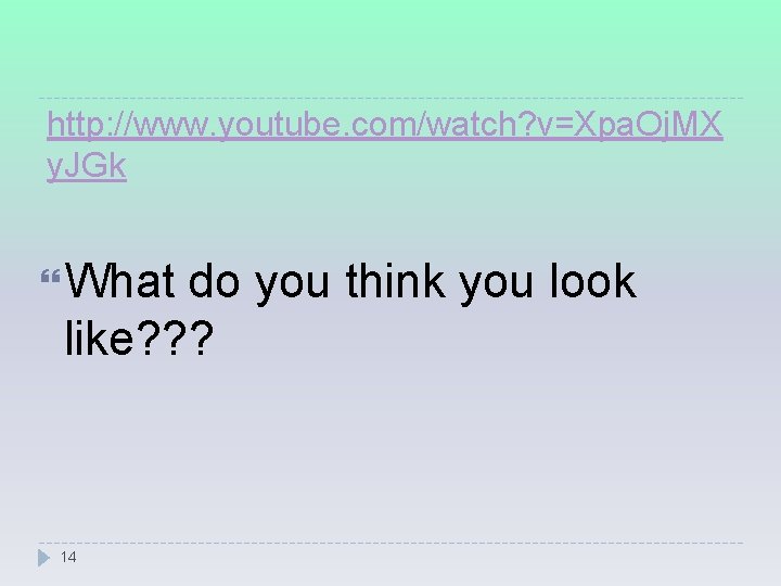 http: //www. youtube. com/watch? v=Xpa. Oj. MX y. JGk What do you think you