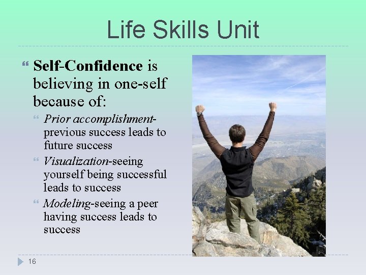Life Skills Unit Self-Confidence is believing in one-self because of: 16 Prior accomplishmentprevious success