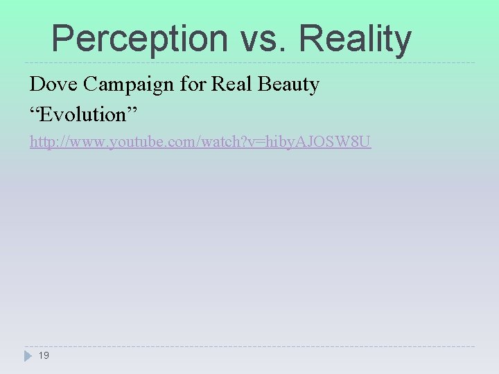 Perception vs. Reality Dove Campaign for Real Beauty “Evolution” http: //www. youtube. com/watch? v=hiby.