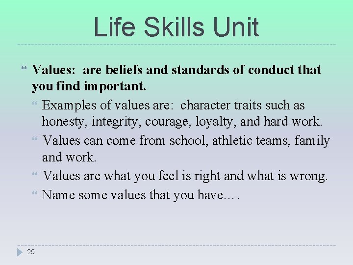 Life Skills Unit Values: are beliefs and standards of conduct that you find important.