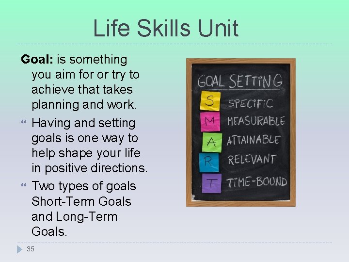 Life Skills Unit Goal: is something you aim for or try to achieve that