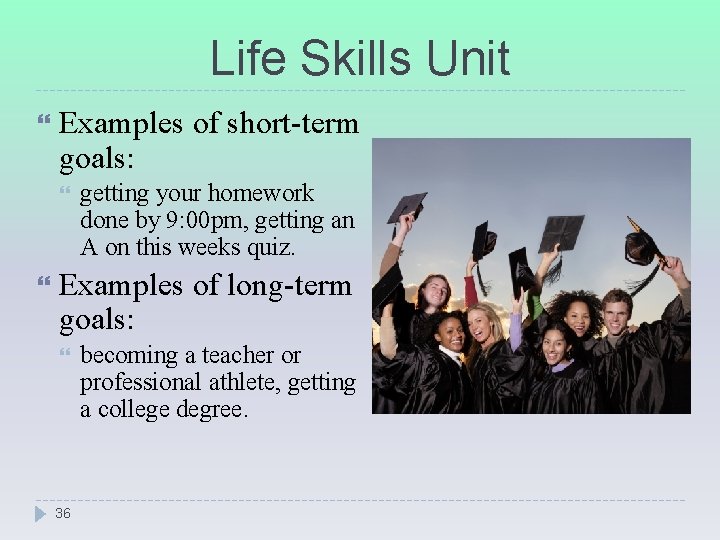 Life Skills Unit Examples of short-term goals: getting your homework done by 9: 00