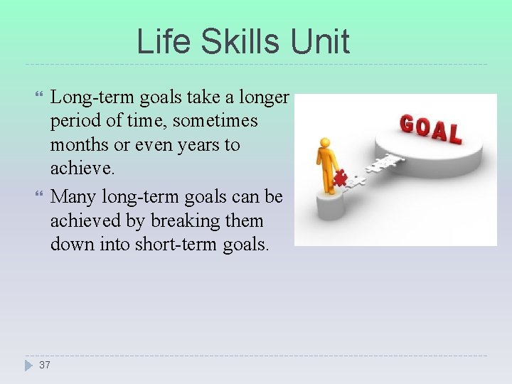 Life Skills Unit Long-term goals take a longer period of time, sometimes months or