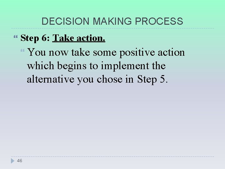 DECISION MAKING PROCESS Step 6: Take action. You now take some positive action which