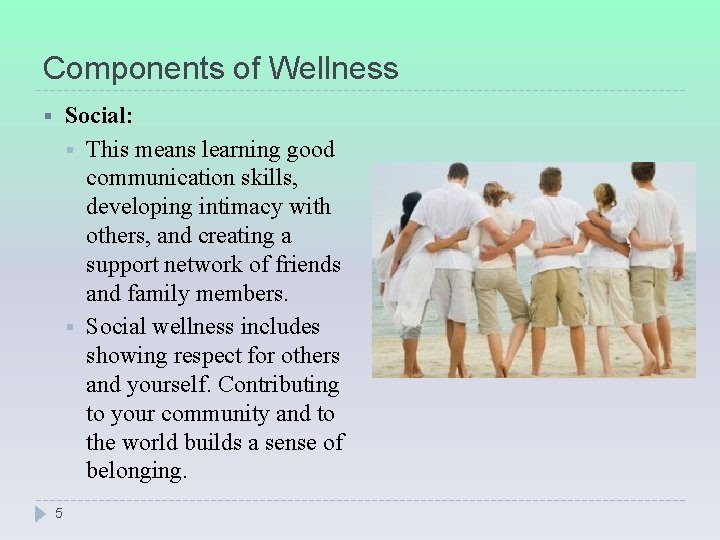 Components of Wellness Social: § This means learning good communication skills, developing intimacy with