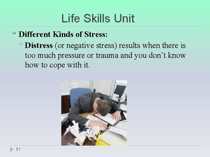Life Skills Unit Different Kinds of Stress: Distress (or negative stress) results when there