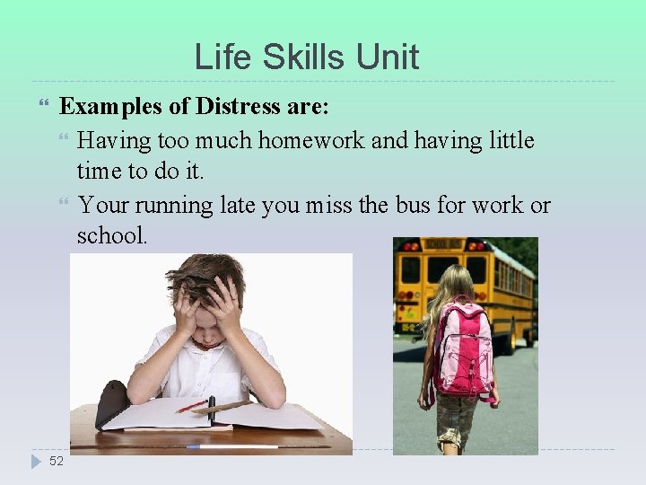 Life Skills Unit Examples of Distress are: Having too much homework and having little