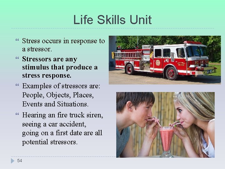 Life Skills Unit Stress occurs in response to a stressor. Stressors are any stimulus