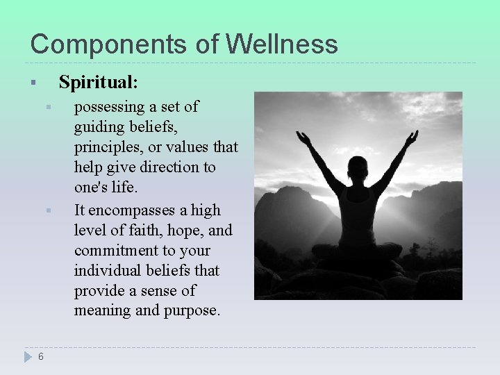 Components of Wellness Spiritual: § § § 6 possessing a set of guiding beliefs,