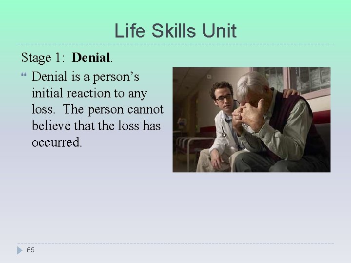 Life Skills Unit Stage 1: Denial is a person’s initial reaction to any loss.