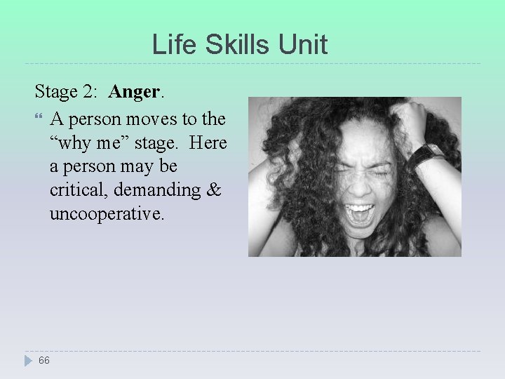 Life Skills Unit Stage 2: Anger. A person moves to the “why me” stage.