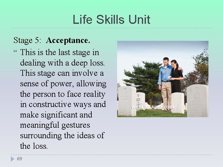 Life Skills Unit Stage 5: Acceptance. This is the last stage in dealing with
