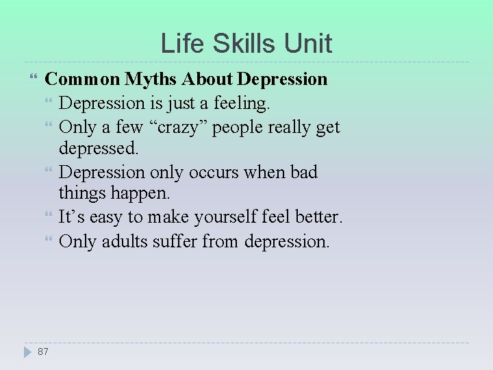 Life Skills Unit Common Myths About Depression is just a feeling. Only a few