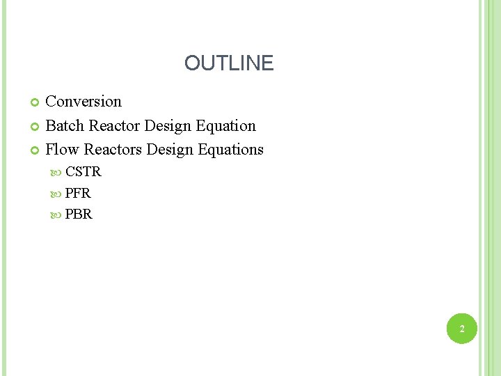 OUTLINE Conversion Batch Reactor Design Equation Flow Reactors Design Equations CSTR PFR PBR 2