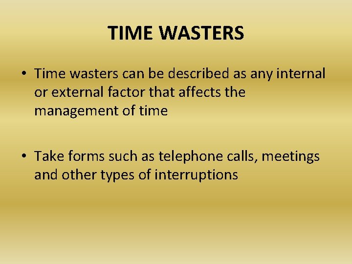 TIME WASTERS • Time wasters can be described as any internal or external factor