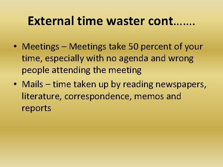 External time waster cont……. • Meetings – Meetings take 50 percent of your time,