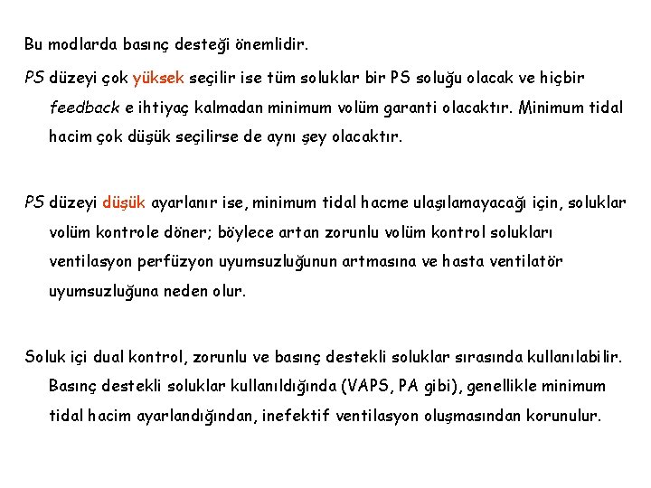 Bu modlarda basınç desteği önemlidir. PS düzeyi çok yüksek seçilir ise tüm soluklar bir