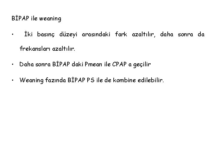 BİPAP ile weaning • İki basınç düzeyi arasındaki fark azaltılır, daha sonra da frekansları