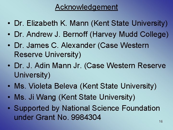 Acknowledgement • Dr. Elizabeth K. Mann (Kent State University) • Dr. Andrew J. Bernoff