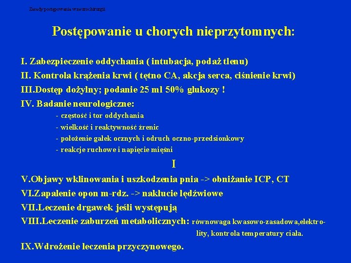 Zasady postępowania w neurochirurgii Postępowanie u chorych nieprzytomnych: I. Zabezpieczenie oddychania ( intubacja, podaż