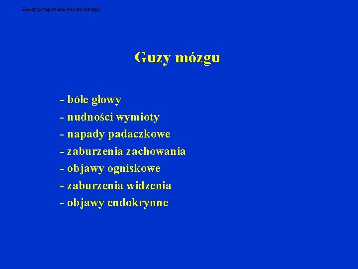 Zasady postępowania w neurochirurgii Guzy mózgu - bóle głowy - nudności wymioty - napady