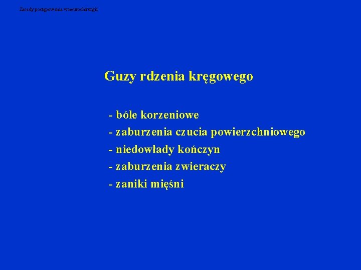 Zasady postępowania w neurochirurgii Guzy rdzenia kręgowego - bóle korzeniowe - zaburzenia czucia powierzchniowego