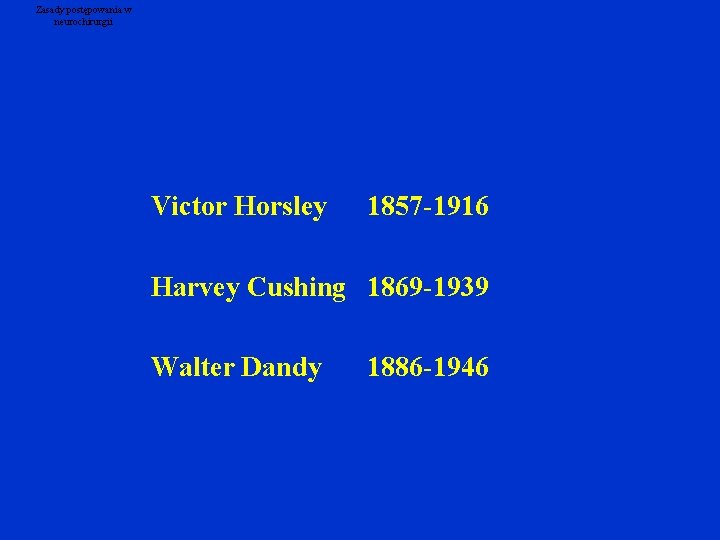 Zasady postępowania w neurochirurgii Victor Horsley 1857 -1916 Harvey Cushing 1869 -1939 Walter Dandy