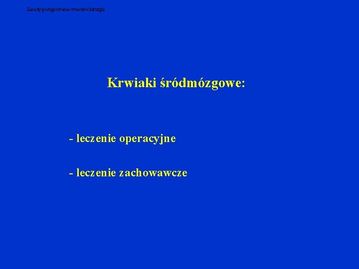 Zasady postępowania w neurochirurgii Krwiaki śródmózgowe: - leczenie operacyjne - leczenie zachowawcze 