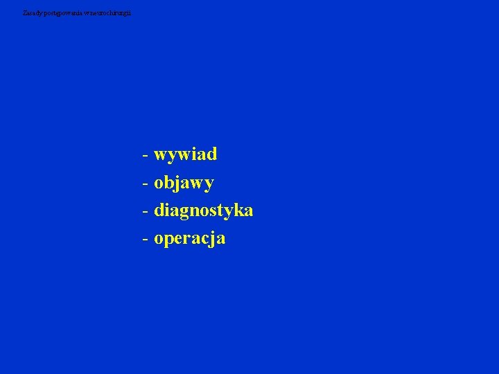 Zasady postępowania w neurochirurgii - wywiad - objawy - diagnostyka - operacja 