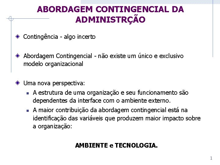 ABORDAGEM CONTINGENCIAL DA ADMINISTRÇÃO Contingência - algo incerto Abordagem Contingencial - não existe um