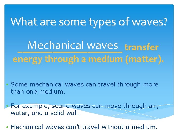 What are some types of waves? Mechanical waves transfer ___________ energy through a medium