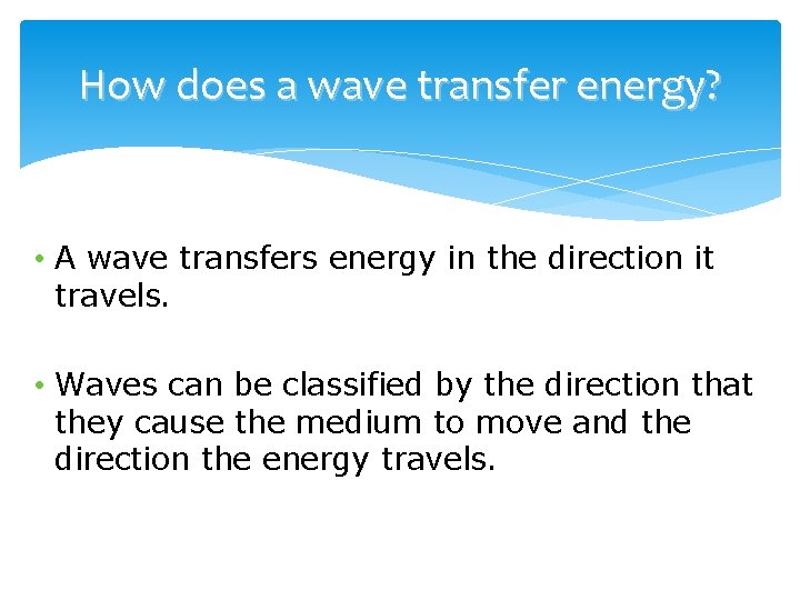 How does a wave transfer energy? • A wave transfers energy in the direction