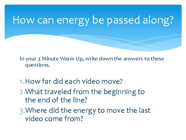 How can energy be passed along? In your 3 Minute Warm Up, write down