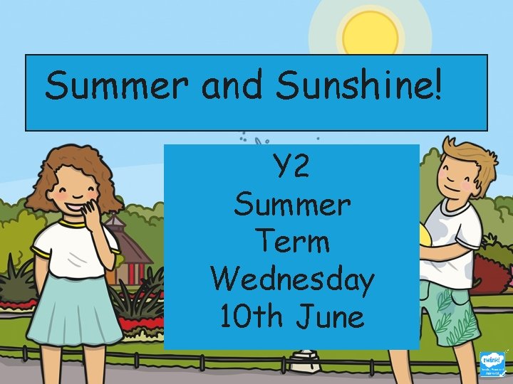 Summer and Sunshine! Y 2 Summer Term Wednesday 10 th June 