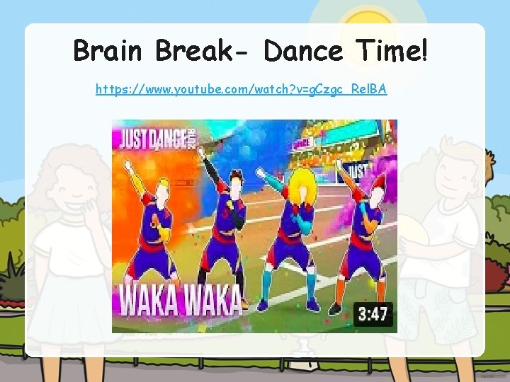 Brain Break- Dance Time! https: //www. youtube. com/watch? v=g. Czgc_Rel. BA Brain Break- Dance Time! https: //www. youtube. com/watch? v=g. Czgc_Rel. BA